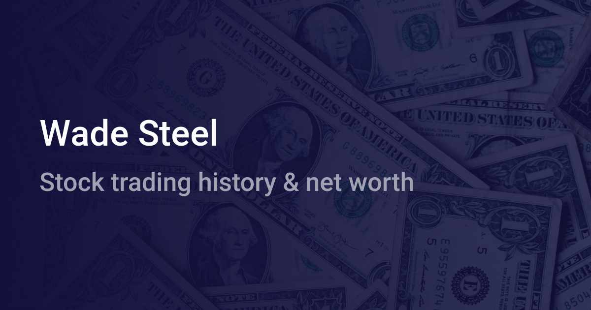 Wade Steel Net Worth 2024 wallmine